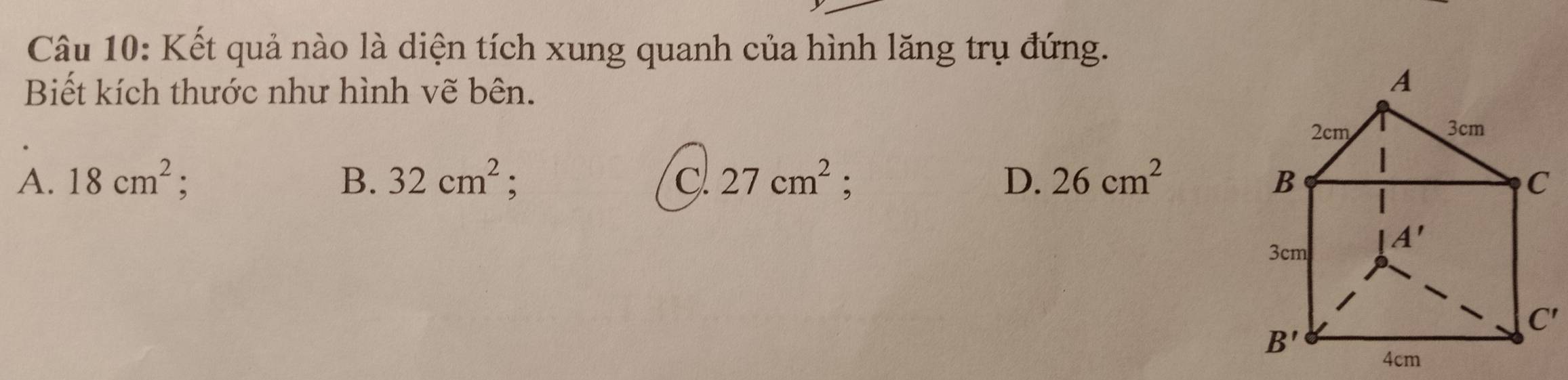 Kết quả nào là diện tích xung quanh của hình lăng trụ đứng.
Biết kích thước như hình vẽ bên.
A. 18cm^2; B. 32cm^2; C 27cm^2 : D. 26cm^2