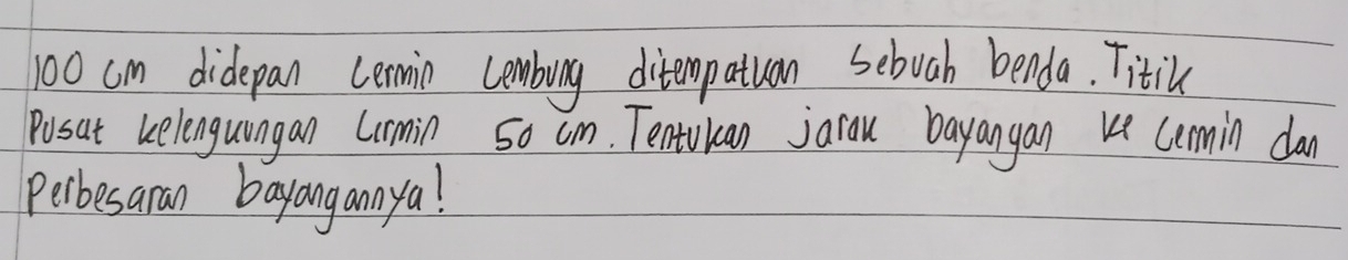 100 cm didepan cermin cembung ditempatuan sebuah benda. Titil 
Posat kelenguongan Lmin 50 cm. Tentvkan jarau bayangan ke cemin dan 
Perbesaran bayanganya!