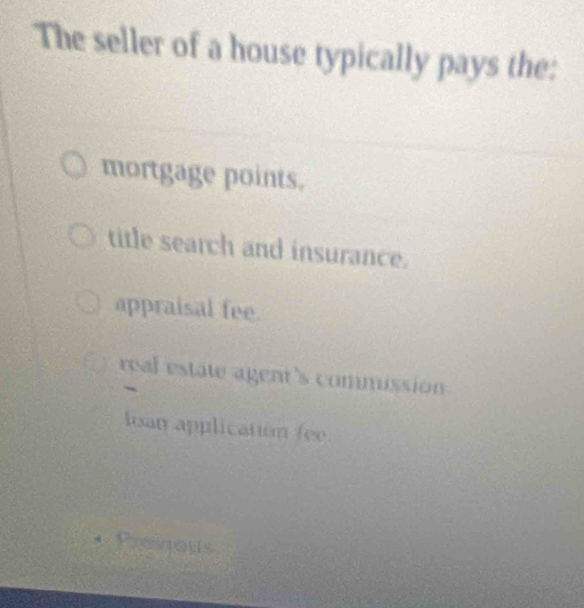 The seller of a house typically pays the:
mortgage points.
title search and insurance.
appraisal fee.
real estate agent's commission 
-
loan application fee
* Preinous