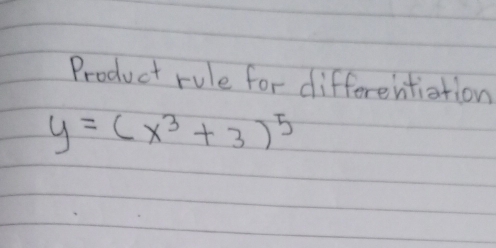 Product rule for differentistion
y=(x^3+3)^5