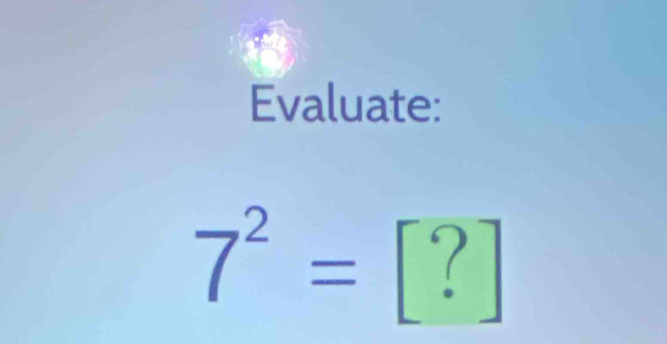 Evaluate:
7^2= ?]