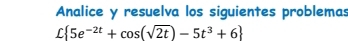 Analice y resuelva los siguientes problemas
L 5e^(-2t)+cos (sqrt(2t))-5t^3+6