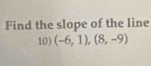 Find the slope of the line 
10) (-6,1),(8,-9)