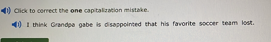 Click to correct the one capitalization mistake. 
I think Grandpa gabe is disappointed that his favorite soccer team lost.