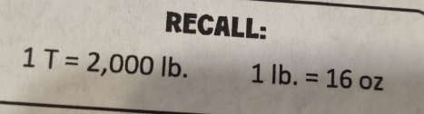 RECALL:
1T=2,000lb. 1lb.=16oz