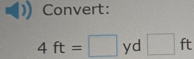 Convert:
4ft=□ yd □^(·) ft