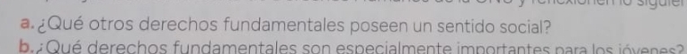 a ¿Qué otros derechos fundamentales poseen un sentido social? 
ba Qué derechos fundamentales son especialmente importantes para los jóvenes?