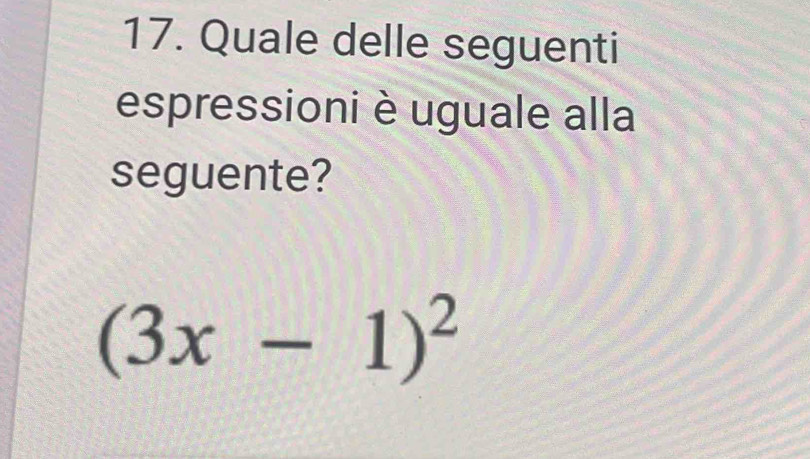 Quale delle seguenti 
espressioni è uguale alla 
seguente?
(3x-1)^2