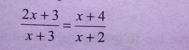  (2x+3)/x+3 = (x+4)/x+2 