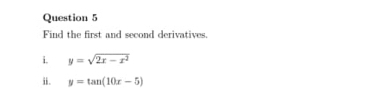 Find the first and second derivatives.
i. y=sqrt(2x-x^2)
ii. y=tan (10x-5)