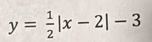 y= 1/2 |x-2|-3