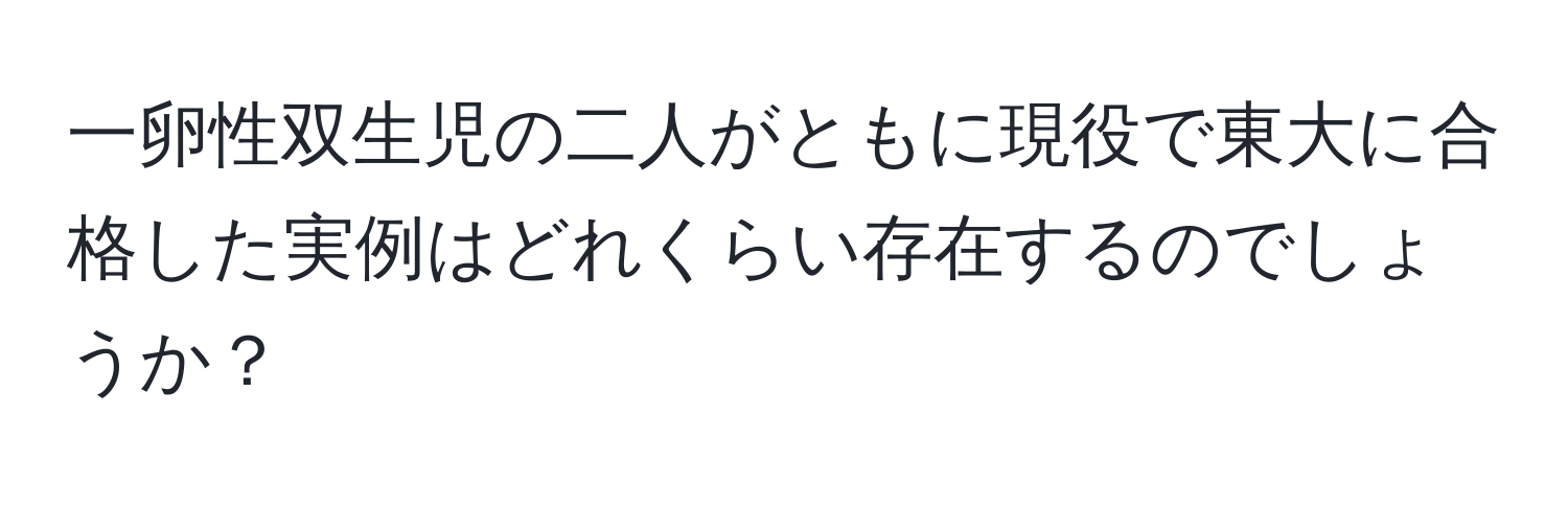 一卵性双生児の二人がともに現役で東大に合格した実例はどれくらい存在するのでしょうか？