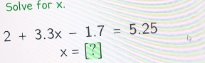 Solve for x.
2+3.3x-1.7=5.25
x=[?]