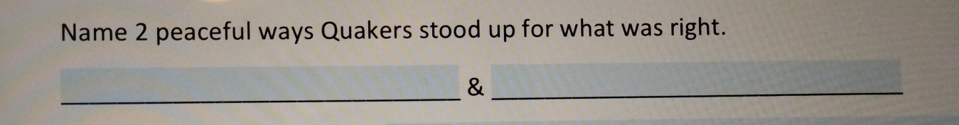 Name 2 peaceful ways Quakers stood up for what was right. 
_ 
_&