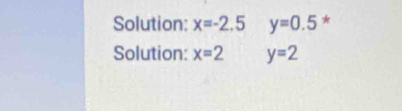 Solution: x=-2.5 y=0.5 * 
Solution: x=2 y=2