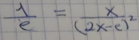  1/e =frac x(2x-e)^2