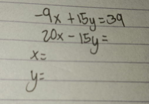 -9x+15y=39
20x-15y=
x=
y=