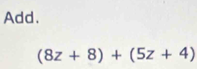 Add.
(8z+8)+(5z+4)