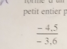 petit entier p
 (-4.5)/-3.6 