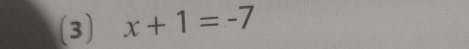 (3) x+1=-7