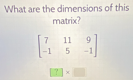 What are the dimensions of this
matrix?
□ * □