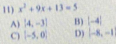 x^2+9x+13=5
A) [4,-3] B) |-4|
C) (-5,0) D)  -8,-1