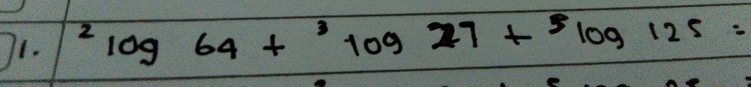 ^2log 64+^3log 27+^3log 125=