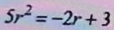 5r^2=-2r+3