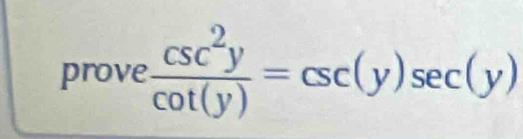 prove  csc^2y/cot (y) =csc (y)sec (y)