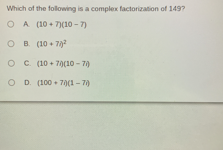 Which of the following is a complex factorization of 149?
A. (10+7)(10-7)
B. (10+7i)^2
C. (10+7i)(10-7i)
D. (100+7i)(1-7i)