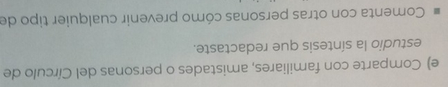 Comparte con familiares, amistades o personas del Círculo de 
estudio la síntesis que redactaste. 
Comenta con otras personas cómo prevenir cualquier tipo de