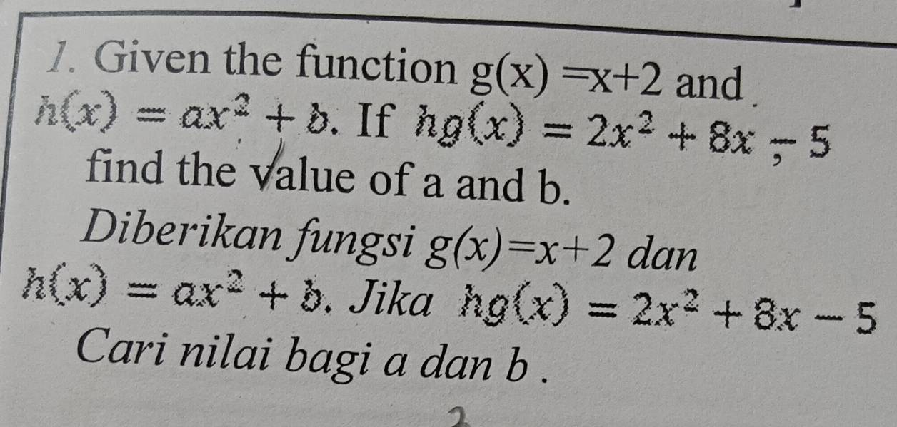 Given the function g(x)=x+2 and
h(x)=ax^2+b 、 If hg(x)=2x^2+8x-5
find the value of a and b. 
Diberikan fungsi g(x)=x+2 dan
h(x)=ax^2+b. Jika hg(x)=2x^2+8x-5
Cari nilai bagi a dan b.