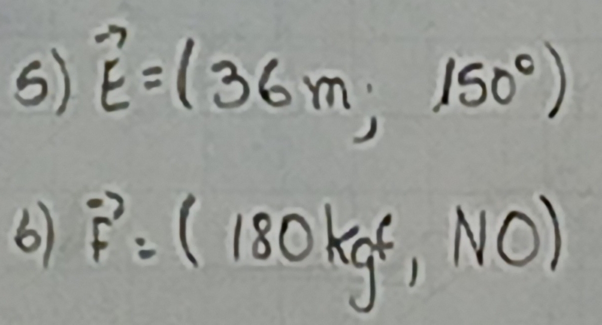 vector E=(36m,150°)
6) vector F=(180kgf,NO)