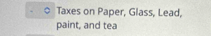 Taxes on Paper, Glass, Lead, 
paint, and tea