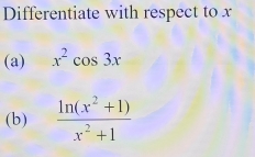 Differentiate with respect to x
(a) x^2cos 3x
(b)  (ln (x^2+1))/x^2+1 