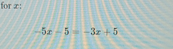 for x :
-5x-5=-3x+5