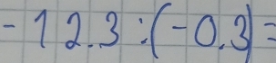 -12.3:(-0.3)=