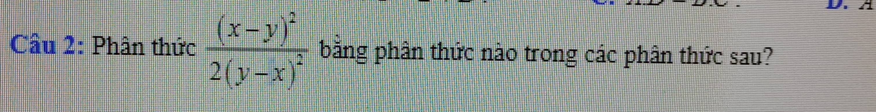 Cầu 2: Phân thức frac (x-y)^22(y-x)^2 bằng phần thức nào trong các phần thức sau?