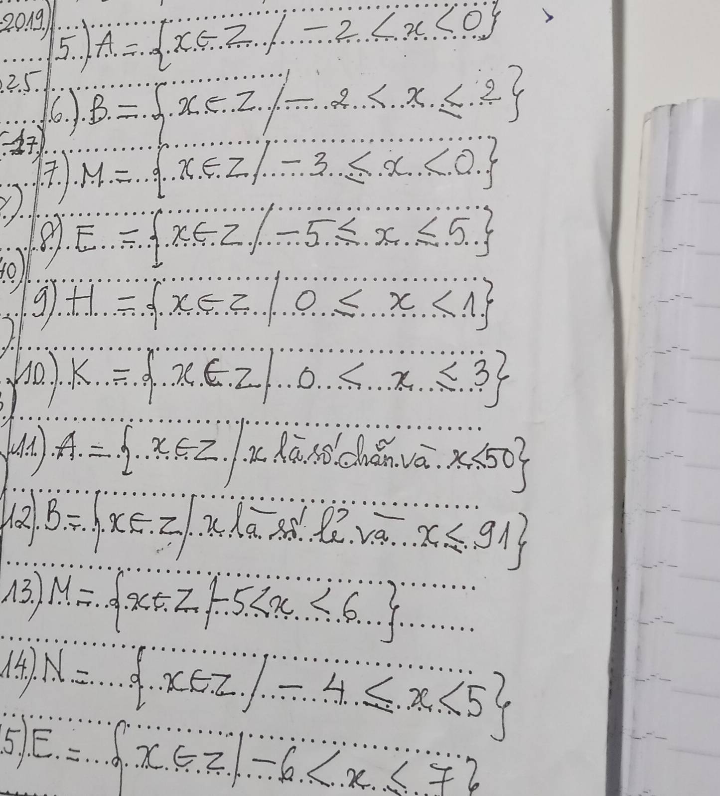 2019 
5. 1 A= x∈ Z|-2
2. 5. 
6. ) B= x∈ Z|-2
) M= x∈ Z|-3≤ x<0
1.1
(). 
401
E= x∈ Z|-5≤ x≤ 5
91. H= x∈ Z|0≤ x<1
K= x∈ Z|.
() A= x∈ Z I Ka Nó chǎn vā. x<50
12.
B= x∈ Z|.xln sqrt(a),x∈ R2. va. x≤ 91
13. M= x∈ Z|-5
A. N= x∈ Z|-4≤ x<5
51 E= x∈ Z|-6