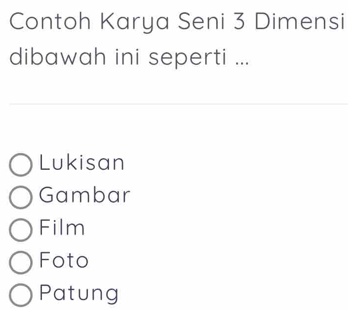 Contoh Karya Seni 3 Dimensi
dibawah ini seperti ...
Lukisan
Gambar
Film
Foto
Patung