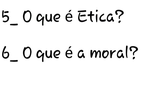 que é Etica? 
6_ 0 que é a moral?