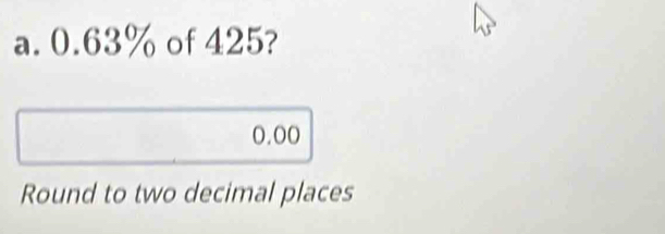 0.63% of 425?
0.00
Round to two decimal places