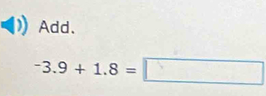 Add.
-3.9+1.8=□