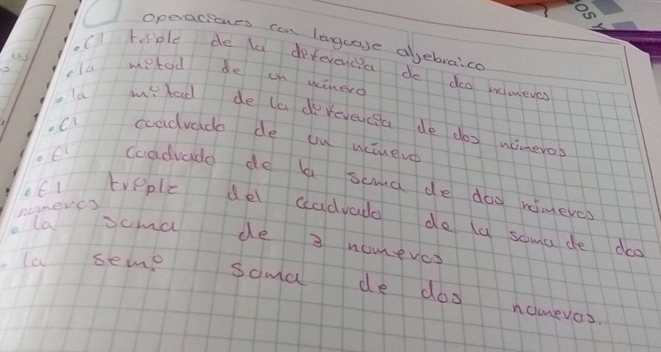 Operaciones can lengcare abebraica 
.Cl triple de la defevencia de doo nomever 
ola metad de on wtnero 
ola mylad de (adoreveycea de doo wimeros 
coadvado de on nciveve 
oCl coadvado de a scud de doo nimere? 
nomercs 
ofl tveple del cadvado do (a soma de dao 
o la scma de 3 nomevcs 
la semo soma de dos nomevos