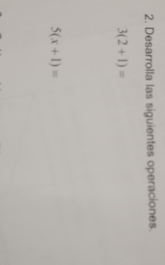 Desarrolla las siguientes operaciones.
3(2+1)=
5(x+1)=