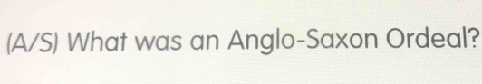 (A/S) What was an Anglo-Saxon Ordeal?