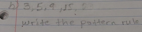 6) 3, 5, 9, 15, 0
write the pottern rule