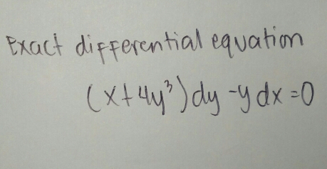 Exact differential equation
(x+4y^3)dy-ydx=0