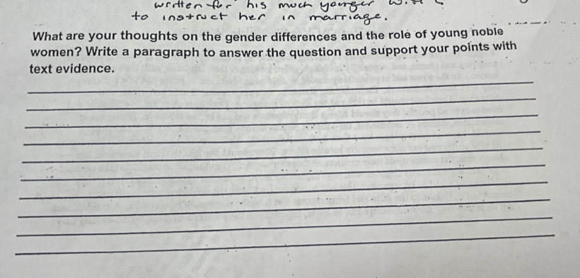 What are your thoughts on the gender differences and the role of young noble 
women? Write a paragraph to answer the question and support your points with 
text evidence. 
_ 
_ 
_ 
_ 
_ 
_ 
_ 
_ 
_ 
_