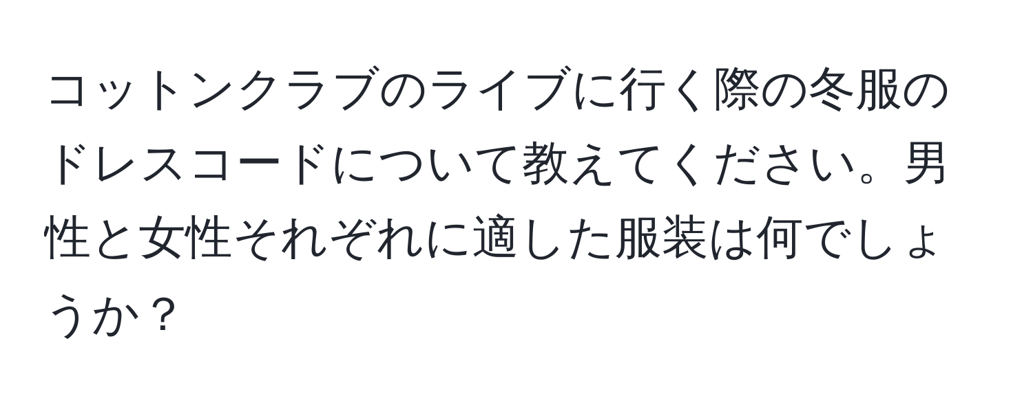 コットンクラブのライブに行く際の冬服のドレスコードについて教えてください。男性と女性それぞれに適した服装は何でしょうか？